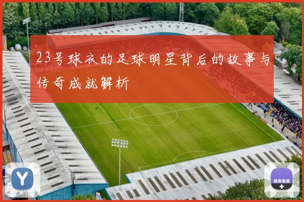23号球衣的足球明星背后的故事与传奇成就解析