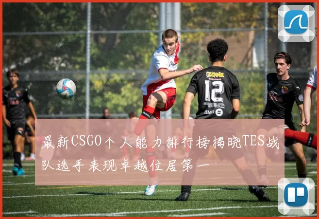 最新CSGO个人能力排行榜揭晓TES战队选手表现卓越位居第一