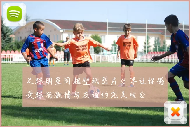 足球明星同框壁纸图片分享让你感受球场激情与友谊的完美结合