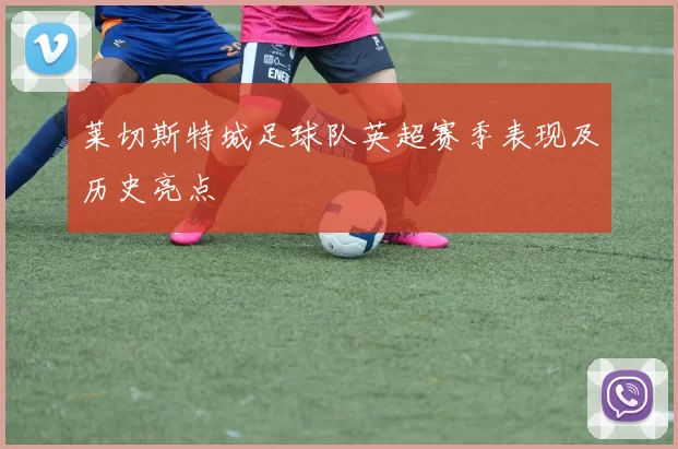 莱切斯特城足球队英超赛季表现及历史亮点