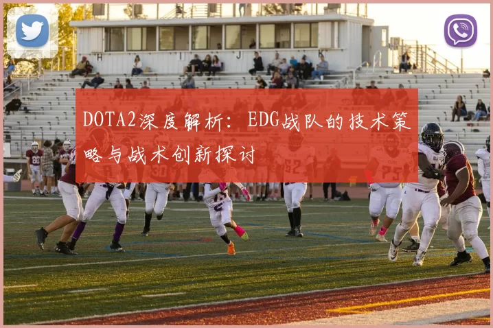 DOTA2深度解析：EDG战队的技术策略与战术创新探讨
